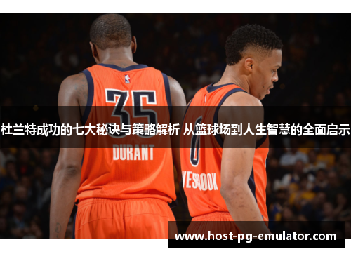 杜兰特成功的七大秘诀与策略解析 从篮球场到人生智慧的全面启示 杜兰特成功的七大秘诀与策略解析 从篮球场到人生智慧的全面启示