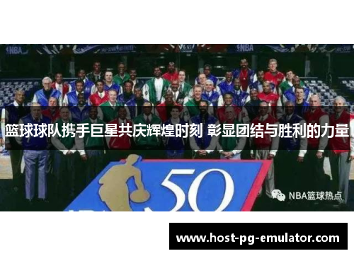 篮球球队携手巨星共庆辉煌时刻 彰显团结与胜利的力量 篮球球队携手巨星共庆辉煌时刻 彰显团结与胜利的力量