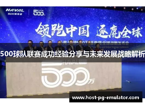 500球队联赛成功经验分享与未来发展战略解析 500球队联赛成功经验分享与未来发展战略解析