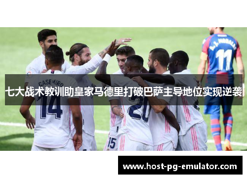 七大战术教训助皇家马德里打破巴萨主导地位实现逆袭 七大战术教训助皇家马德里打破巴萨主导地位实现逆袭
