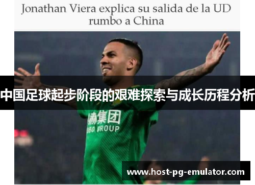 中国足球起步阶段的艰难探索与成长历程分析 中国足球起步阶段的艰难探索与成长历程分析