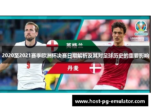 2020至2021赛季欧洲杯决赛日期解析及其对足球历史的重要影响 2020至2021赛季欧洲杯决赛日期解析及其对足球历史的重要影响
