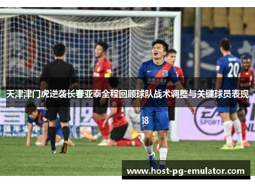 天津津门虎逆袭长春亚泰全程回顾球队战术调整与关键球员表现 天津津门虎逆袭长春亚泰全程回顾球队战术调整与关键球员表现