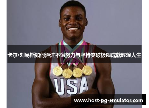 卡尔·刘易斯如何通过不懈努力与坚持突破极限成就辉煌人生 卡尔·刘易斯如何通过不懈努力与坚持突破极限成就辉煌人生