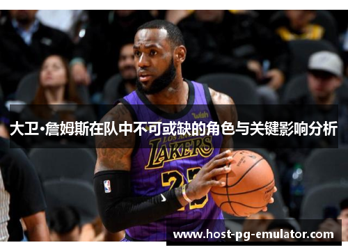 大卫·詹姆斯在队中不可或缺的角色与关键影响分析 大卫·詹姆斯在队中不可或缺的角色与关键影响分析