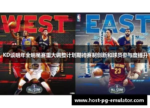 KD谈明年全明星赛重大调整计划期待赛制创新和球员参与度提升 KD谈明年全明星赛重大调整计划期待赛制创新和球员参与度提升