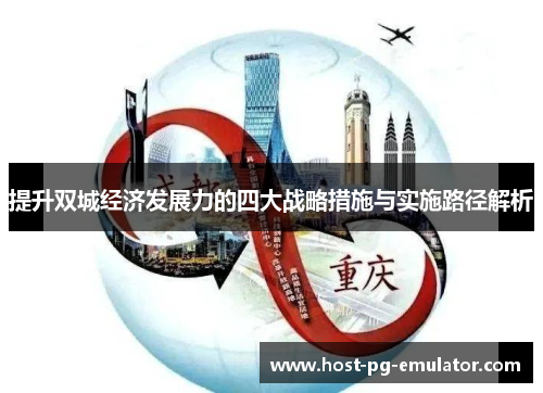 提升双城经济发展力的四大战略措施与实施路径解析 提升双城经济发展力的四大战略措施与实施路径解析