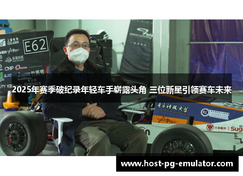 2025年赛季破纪录年轻车手崭露头角 三位新星引领赛车未来 2025年赛季破纪录年轻车手崭露头角 三位新星引领赛车未来