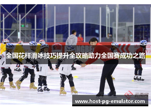 全国花样滑冰技巧提升全攻略助力全国赛成功之路 全国花样滑冰技巧提升全攻略助力全国赛成功之路