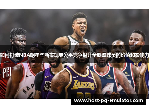 如何打破NBA明星垄断实现更公平竞争提升全联盟球员的价值和影响力 如何打破NBA明星垄断实现更公平竞争提升全联盟球员的价值和影响力