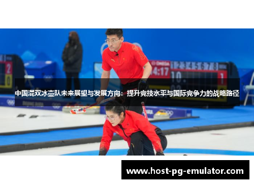 中国混双冰壶队未来展望与发展方向：提升竞技水平与国际竞争力的战略路径