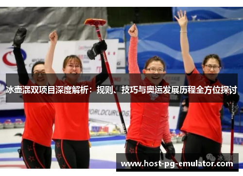 冰壶混双项目深度解析:规则、技巧与奥运发展历程全方位探讨 冰壶混双项目深度解析:规则、技巧与奥运发展历程全方位探讨