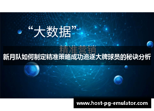 新月队如何制定精准策略成功追逐大牌球员的秘诀分析 新月队如何制定精准策略成功追逐大牌球员的秘诀分析