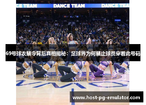 69号球衣禁令背后真相揭秘:足球界为何禁止球员穿着此号码 69号球衣禁令背后真相揭秘:足球界为何禁止球员穿着此号码