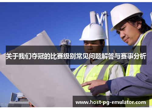 关于我们夺冠的比赛级别常见问题解答与赛事分析
