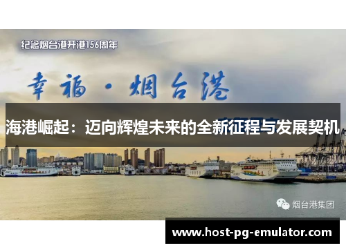 海港崛起:迈向辉煌未来的全新征程与发展契机 海港崛起:迈向辉煌未来的全新征程与发展契机