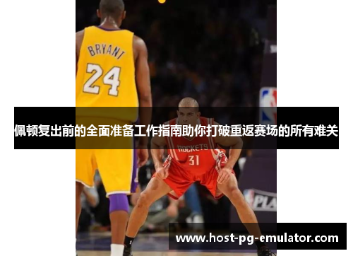 佩顿复出前的全面准备工作指南助你打破重返赛场的所有难关 佩顿复出前的全面准备工作指南助你打破重返赛场的所有难关