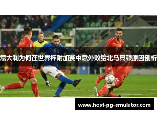意大利为何在世界杯附加赛中意外败给北马其顿原因剖析 意大利为何在世界杯附加赛中意外败给北马其顿原因剖析