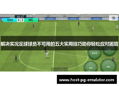 解决实况足球球员不可用的五大实用技巧助你轻松应对困境 解决实况足球球员不可用的五大实用技巧助你轻松应对困境