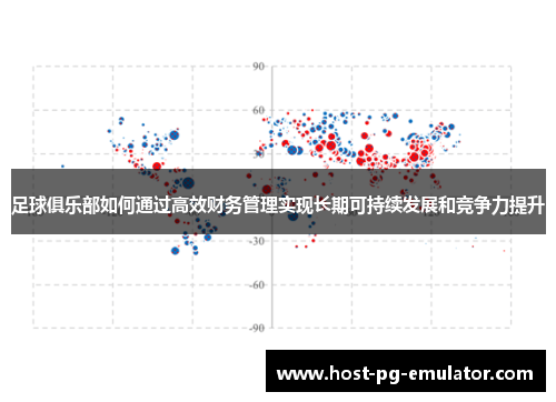 足球俱乐部如何通过高效财务管理实现长期可持续发展和竞争力提升 足球俱乐部如何通过高效财务管理实现长期可持续发展和竞争力提升