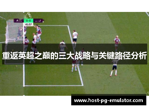 重返英超之巅的三大战略与关键路径分析 重返英超之巅的三大战略与关键路径分析