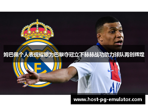 姆巴佩个人表现耀眼为巴黎夺冠立下赫赫战功助力球队再创辉煌