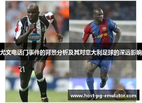 尤文电话门事件的背景分析及其对意大利足球的深远影响