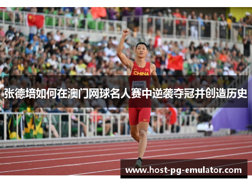 张德培如何在澳门网球名人赛中逆袭夺冠并创造历史