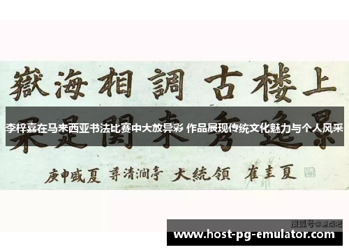 李梓嘉在马来西亚书法比赛中大放异彩 作品展现传统文化魅力与个人风采 李梓嘉在马来西亚书法比赛中大放异彩 作品展现传统文化魅力与个人风采